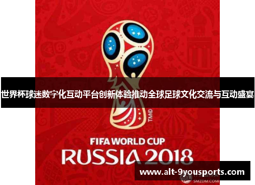 世界杯球迷数字化互动平台创新体验推动全球足球文化交流与互动盛宴