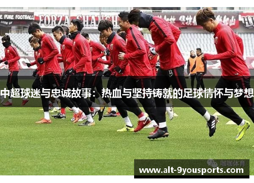 中超球迷与忠诚故事：热血与坚持铸就的足球情怀与梦想