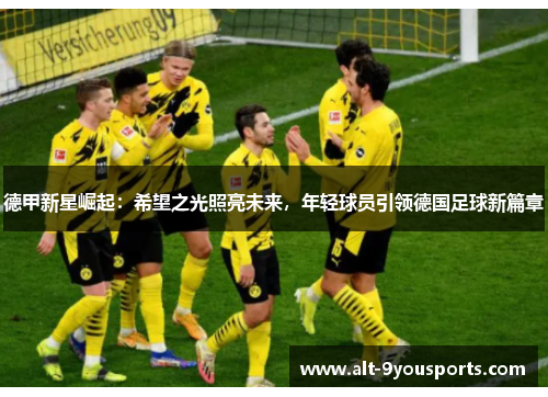 德甲新星崛起：希望之光照亮未来，年轻球员引领德国足球新篇章