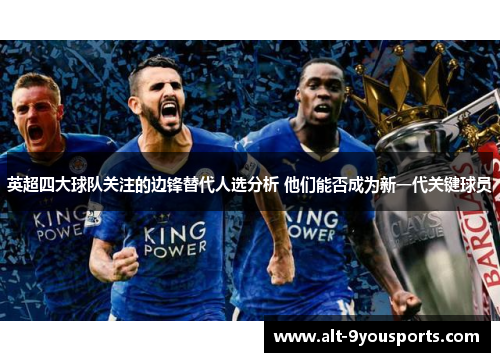 英超四大球队关注的边锋替代人选分析 他们能否成为新一代关键球员
