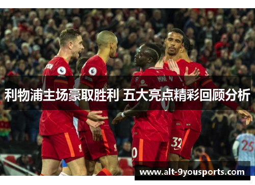 利物浦主场豪取胜利 五大亮点精彩回顾分析