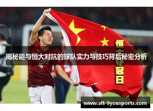 揭秘能与恒大对抗的球队实力与技巧背后秘密分析