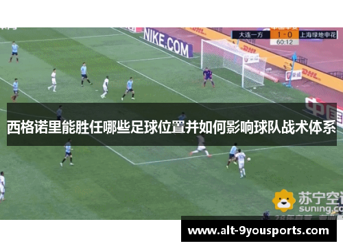 西格诺里能胜任哪些足球位置并如何影响球队战术体系 西格诺里能胜任哪些足球位置并如何影响球队战术体系