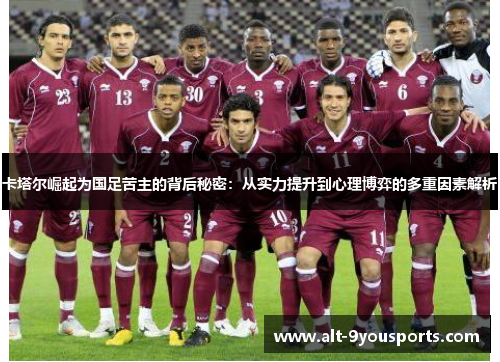 卡塔尔崛起为国足苦主的背后秘密：从实力提升到心理博弈的多重因素解析